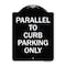 Signmission Parallel to Curb Parking Only Heavy-Gauge Aluminum Architectural Sign, 24" x 18", BW-1824-23502 A-DES-BW-1824-23502 - alternate 1
